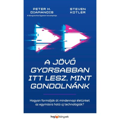 A j&amp;ouml;vő gyorsabban itt lesz, mint gondoln&amp;aacute;nk - Hogyan form&amp;aacute;lj&amp;aacute;k &amp;aacute;t mindennapi &amp;eacute;let&amp;uuml;nket az egym&amp;aacute;sra hat&amp;oacute; &amp;uacute;j technol&amp;oacute;gi&amp;aacute;k? - Peter H. Diamandis foto