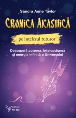 Cronica Akashica pe intelesul tuturor. Descopera puterea, intelepciunea si energia infinita a Universului/Sandra Anne Taylor