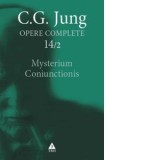 Mysterium Coniunctionis. Cercetari asupra separarii si unirii contrastelor sufletesti in alchimie. Opere Complete, vol. 14/2 - Carl Gustav Jung