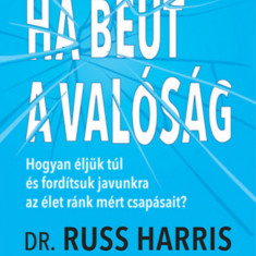Ha beüt a valóság - Hogyan éljünk túl és fordítsuk javunkra az élet ránk mért csapásait? - Dr. Russ Harris