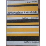 AUTOMATIZARI INDUSTRIALE. INITIERE, APLICATII-I. PAPADACHE-260709