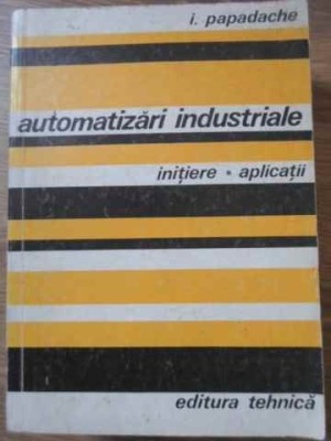 AUTOMATIZARI INDUSTRIALE. INITIERE, APLICATII-I. PAPADACHE-260709 foto