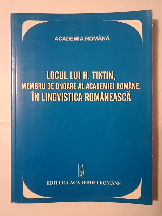 Locul lui H. Tiktin, membru de onoare al Academiei Rom&acirc;ne, &icirc;n lingvistica rom&acirc;nească (2006)