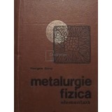 Georgeta Goras - Metalurgie fizica elementara (Editia: 1968)