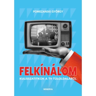 Felk&amp;iacute;n&amp;aacute;lom - Kulisszatitkok a tv t&amp;uacute;loldal&amp;aacute;r&amp;oacute;l - Pomezanski Gy&amp;ouml;rgy foto