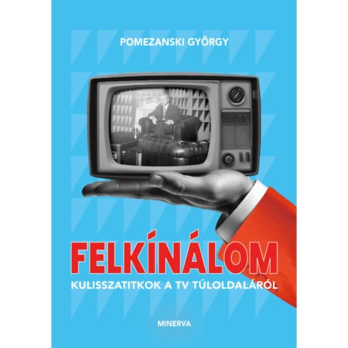 Felk&iacute;n&aacute;lom - Kulisszatitkok a tv t&uacute;loldal&aacute;r&oacute;l - Pomezanski Gy&ouml;rgy