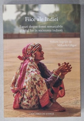 FIICE ALE INDIEI , ESEURI DESPRE FEMEI REMARCABILE SI ROLUL LOR IN SOCIETATEA INDIANA de MIHAELA GLIGOR , 2022 foto