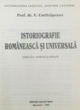 ISTORIOGRAFIE ROMANEASCA SI UNIVERSALA , ED. a - II - a REVAZUTA SI ADAUGITA de V. CURTICAPEANU , 1999