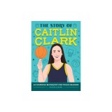 The Story of Caitlin Clark: An Inspiring Biography for Young Readers