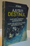 AJUTA-TI DESTINUL, CUM SA-TI STABILESTI HOROSCOPUL, CUM SA ACTIONEZI ASUPRA VIITORULUI TAU, 1991