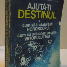 AJUTA-TI DESTINUL, CUM SA-TI STABILESTI HOROSCOPUL, CUM SA ACTIONEZI ASUPRA VIITORULUI TAU, 1991