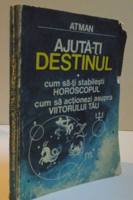 AJUTA-TI DESTINUL, CUM SA-TI STABILESTI HOROSCOPUL, CUM SA ACTIONEZI ASUPRA VIITORULUI TAU, 1991 foto