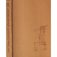 Doru Cosma - Socrate, Bruno, Galilei in fata justitiei cu un interludiu despre