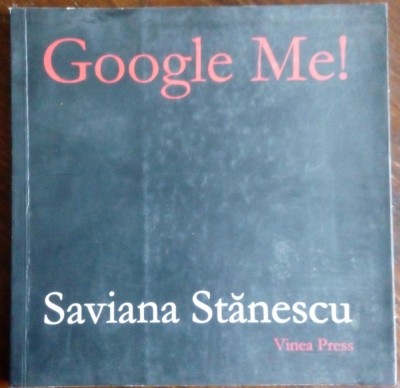 SAVIANA STANESCU: GOOGLE ME! (VERSURI IN LIMBA ENGLEZA) [VINEA PRESS, 2006] foto