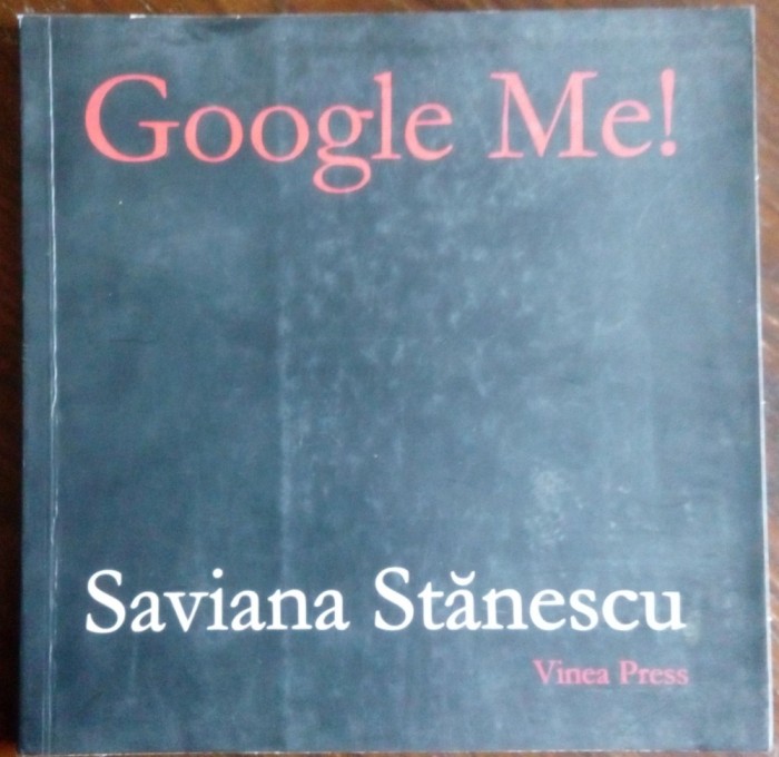 SAVIANA STANESCU: GOOGLE ME! (VERSURI IN LIMBA ENGLEZA) [VINEA PRESS, 2006]