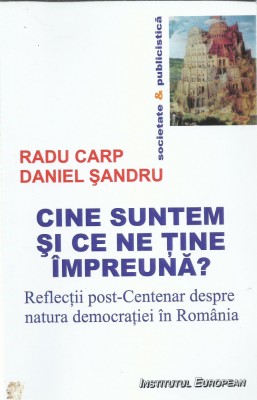 AS - RADU CARP - CINE SUNTEM SI CE NE TINE IMPREUNA? REFLECTII POST-CENTENAR foto