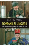 Romanii si ungurii. Un razboi imagologic de o mie de ani - Sorin Mitu