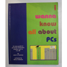 I WANNA KNOW ALL ABOUT PCs by JOHN H. SUMNER , cartoons by BARRY COLEMAN , 1995