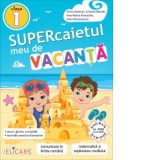 Supercaietul meu de vacanta pentru clasa I: Comunicare in limba romana. Matematica si explorarea mediului