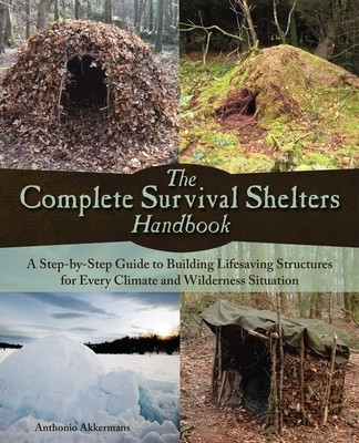 The Complete Survival Shelters Handbook: A Step-By-Step Guide to Building Life-Saving Structures for Every Climate and Wilderness Situation foto