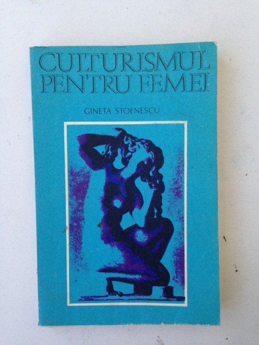 Culturismul pentru femei/autor Gineta Stoenescu/1982
