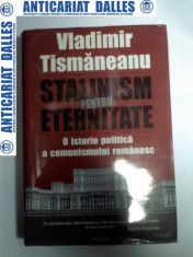 STALINISM PENTRU ETERNITATE - O istorie politica a comunismului romanesc -Vladimir Tismaneanu foto
