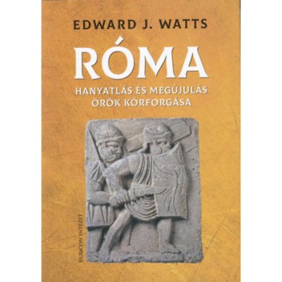 R&amp;oacute;ma - Hanyatl&amp;aacute;s &amp;eacute;s meg&amp;uacute;jul&amp;aacute;s &amp;ouml;r&amp;ouml;k k&amp;ouml;rforg&amp;aacute;sa - Edward J. Watts foto