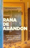 Rana de abandon. Vindeca-ti angoasa de abandon si inceteaza sa mai fii o victima &ndash; Jean-Charles Bouchoux