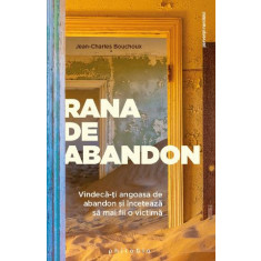 Rana de abandon. Vindeca-ti angoasa de abandon si inceteaza sa mai fii o victima &ndash; Jean-Charles Bouchoux