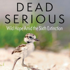 Dead Serious: Wild Hope Amid the Sixth Extinction
