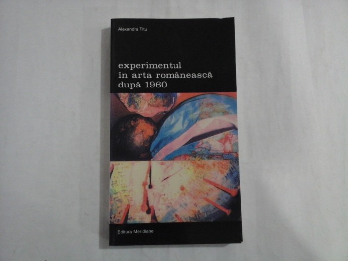EXPERIMENTUL IN ARTA ROMANEASCA DUPA 1960 - ALEXANDRA TITU