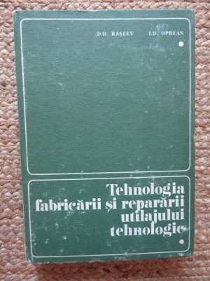 D. D. Raseev - Tehnologia fabricarii si repararii utilajului tehnologic, vol. 1 (Editia: 1983) foto