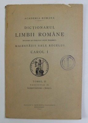 DICTIONARUL LIMBII ROMANE , TOMUL II , FASCICULA IX - INDREPTACIUNE - INNECA , 1931 foto