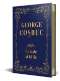 George Cosbuc: Balade, idile - Editie de colectie