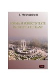 Formă şi subiectivitate &icirc;n estetica lui Kant - Paperback brosat - E. Moutsopoulos - Antet Revolution
