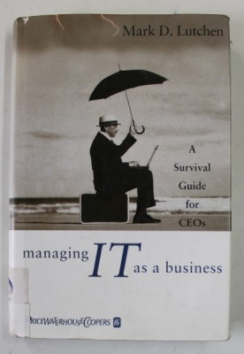 MANAGING IT AS A BUSINESS , A SURVIVAL GUIDE FOR CEO s by MARK D. LUTCHEN , 2004 foto