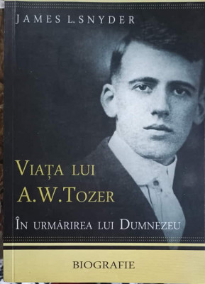 VIATA LUI A.W. TOZER IN URMARIREA LUI DUMNEZEU. BIOGRAFIE-JAMES L. SNYDER foto