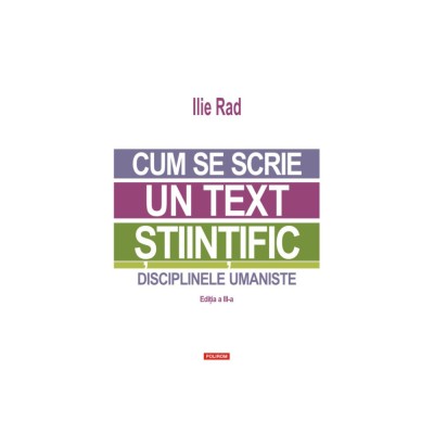 Cum se scrie un text stiintific. Disciplinele umaniste editia a III-a, Ilie Rad, Polirom foto