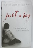 JUST A BOY , THE TRUE STORY OF A STOLEN CHILHOOD by RICHARD McCANN , 2004