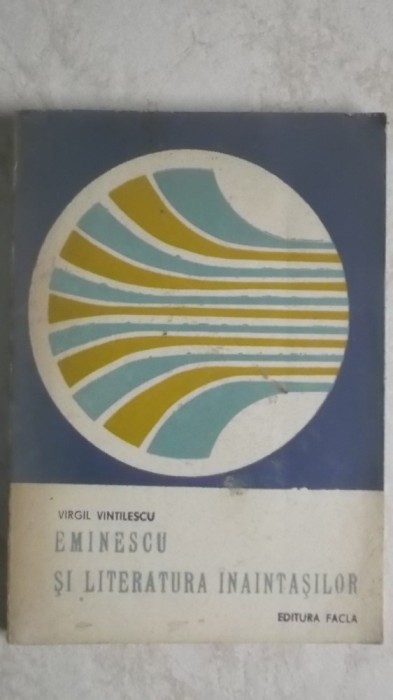 Virgil Vintilescu - Eminescu si literatura inaintasilor, 1983 (vezi detalii pentru livrare in tara)