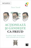 Actioneaza si gandeste ca Freud. Asculta-ti visele, detaseaza-te, iarta cuvintele care te ranesc - Niculescu