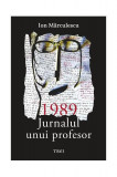 1989. Jurnalul unui profesor - Hardcover - Ion Mărculescu - Trei