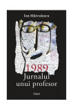 1989. Jurnalul unui profesor - Hardcover - Ion Mărculescu - Trei, 2022