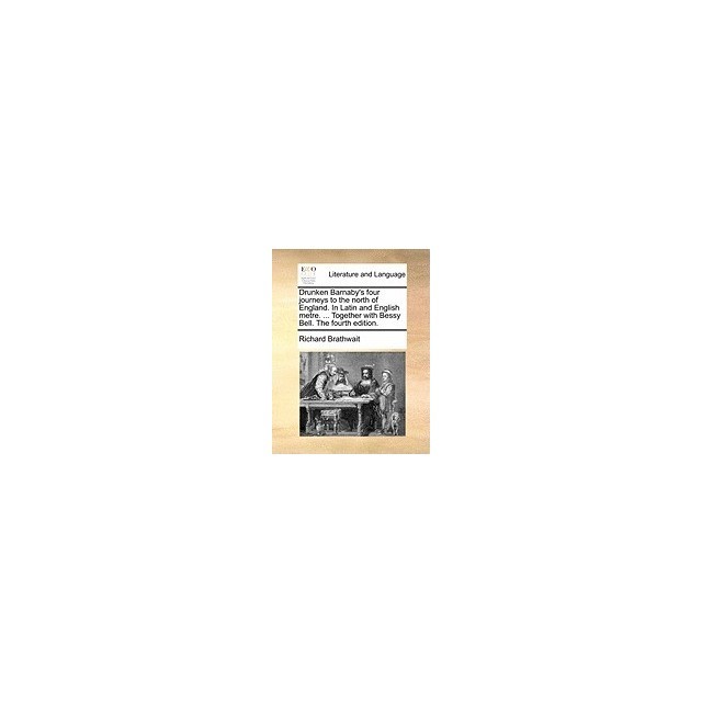 Drunken Barnaby&#039;s Four Journeys to the North of England. in Latin and English Metre. ... Together with Bessy Bell. the Fourth Edition.