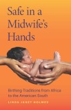 Safe in a Midwife&#039;s Hands: Birthing Traditions from Africa to the American South