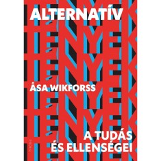 Alternat&iacute;v t&eacute;nyek - A tud&aacute;s &eacute;s ellens&eacute;gei - Asa Wikforss