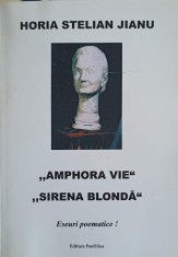 AMPHORA VIE. SIRENA BLONDA. ESEURI POEMATICE!-HORIA STELIAN JIANU-243787