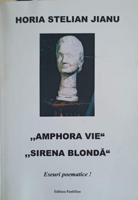 AMPHORA VIE. SIRENA BLONDA. ESEURI POEMATICE!-HORIA STELIAN JIANU foto