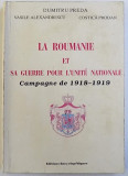 LA ROUMANIE ET SA GUERRE POUR L &#039;UNITE NATIONALE - CAMPAGNE DE 1918 - 1919 par DUMITRU PREDA ..COSTICA PRODAN , 1995