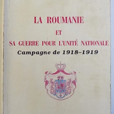 LA ROUMANIE ET SA GUERRE POUR L 'UNITE NATIONALE - CAMPAGNE DE 1918 - 1919 par DUMITRU PREDA ..COSTICA PRODAN , 1995
